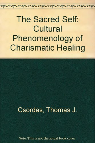 9780520083110: The Sacred Self: A Cultural Phenomenology of Charismatic Healing