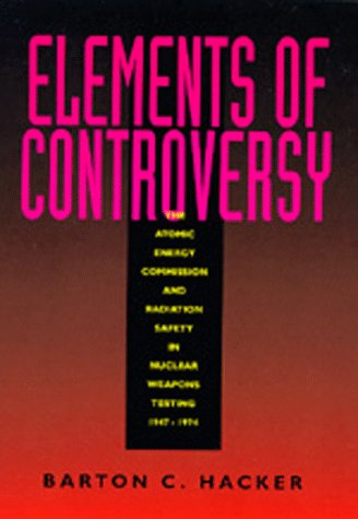 9780520083233: Elements of Controversy: The Atomic Energy Commission and Radiation Safety in Nuclear Weapons Testing, 1947-1974