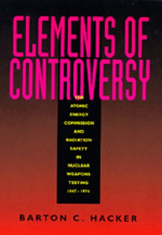 Stock image for Elements of Controversy: The Atomic Energy Commission and Radiation Safety in Nuclear Weapons Testing, 1947-1974 for sale by ThriftBooks-Dallas