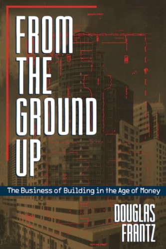 Beispielbild fr From the Ground Up : The Business of Building in the Age of Money zum Verkauf von Better World Books