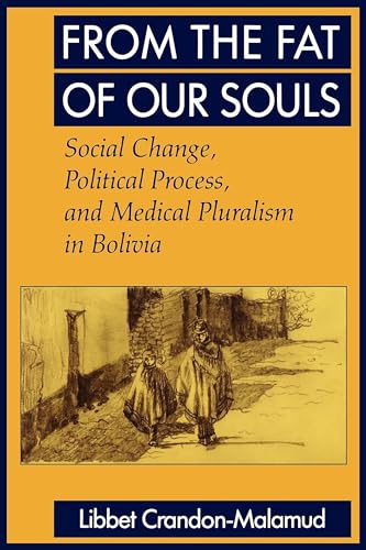 Stock image for From the Fat of Our Souls: Social Change, Political Process, and Medical Pluralism in Bolivia (Volume 26) (Comparative Studies of Health Systems and Medical Care) for sale by Wonder Book