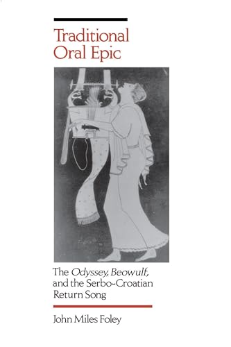 9780520084360: Traditional Oral Epic: The Odyssey, Beowulf, and the Serbo-Croatian Return Song