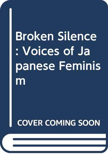 Broken Silence: Voices of Japanese Feminism (9780520085138) by Buckley, Sandra