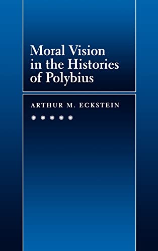 Imagen de archivo de Moral Vision in the Histories of Polybius (Volume 16) (Hellenistic Culture and Society) a la venta por Sequitur Books