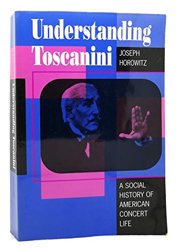 Stock image for Understanding Toscanini : A Social History of American Concert Life for sale by Better World Books: West