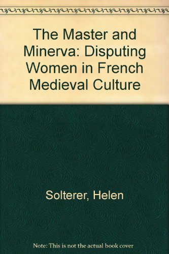 9780520085657: The Master and Minerva: Disputing Women in French Medieval Culture