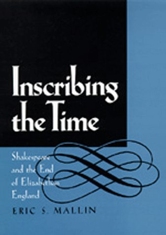 9780520086234: Inscribing the Time: Shakespeare and the End of Elizabethan England: 33 (The New Historicism: Studies in Cultural Poetics)