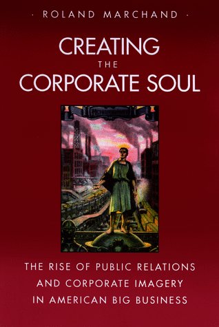 Beispielbild fr Creating the Corporate Soul : The Rise of Public Relations and Corporate Imagery in American Big Business zum Verkauf von Better World Books