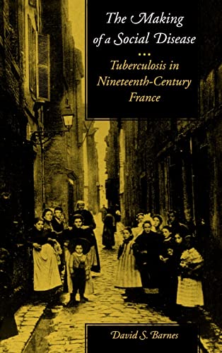 

The Making of a Social Disease: Tuberculosis in Nineteenth-Century France