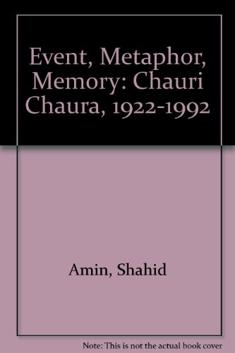 9780520087798: Event, Metaphor, Memory: Chauri Chaura, 1922-1992