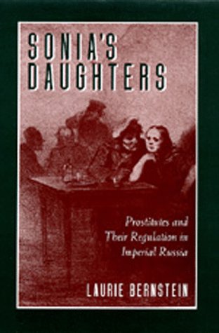 Sonia's Daughters: Prostitutes and Their Regulation in Imperial Russia (9780520089167) by Bernstein, Laurie