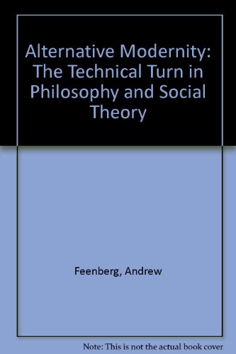 Alternative Modernity: The Technical Turn in Philosophy and Social Theory (9780520089853) by Feenberg, Andrew