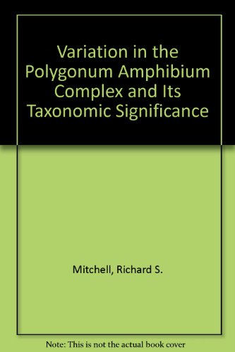 Variation in the Polygonum Amphibium Complex and Its Taxonomic Significance (9780520090187) by Richard S. Mitchell