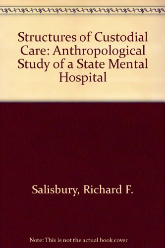 Structures of Custodial Care: Anthropological Study of a State Mental Hospital (9780520090590) by Salisbury, Richard F.