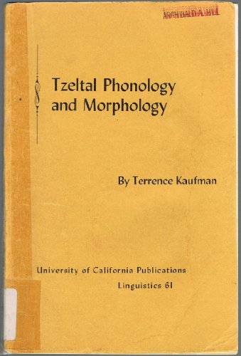Tzeltal phonology and morphology (University of California publications in linguistics, v. 61) (9780520092587) by Terrence Kaufman