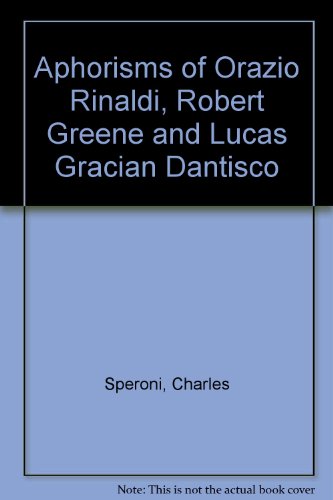 Aphorisms of Orazio Rinaldi, Robert Greene and Lucas Gracian Dantisco (9780520092822) by Charles Speroni