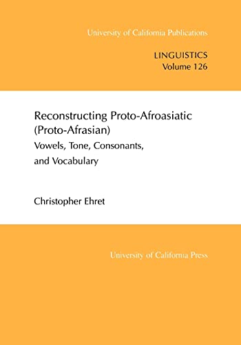 Stock image for Reconstructing Proto-Afroasiatic (Proto-Afrasian): Vowels, Tone, Consonants, and Vocabulary (Volume 126) (UC Publications in Linguistics) for sale by Feldman's  Books