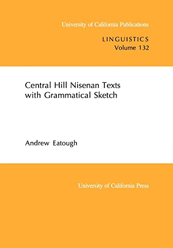 Central Hill Nisenan Texts with Grammatical Sketch (Uc Publications in Linguistics) (Volume 132) (9780520098060) by Eatough, Andrew