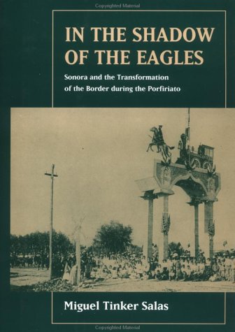 9780520201293: In the Shadow of the Eagles: Sonora and the Transformation of the Border During the Porfiriato