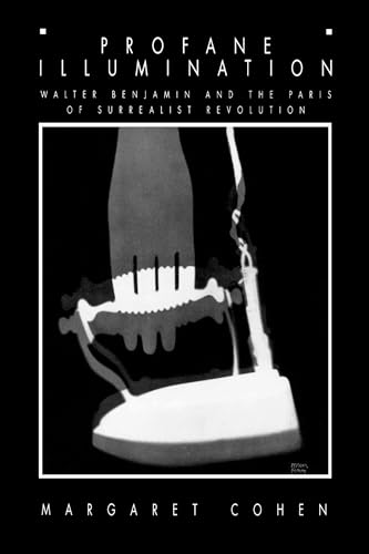 Profane Illumination: Walter Benjamin and the Paris of Surrealist Revolution