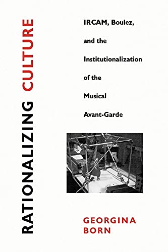 Stock image for Rationalizing Culture: IRCAM, Boulez, and the Institutionalization of the Musical Avant-Garde (Association) for sale by SecondSale
