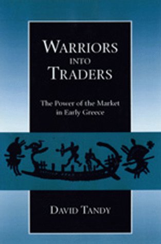 Beispielbild fr Warriors into Traders: The Power of the Market in Early Greece (Classics and Contemporary Thought) zum Verkauf von Powell's Bookstores Chicago, ABAA