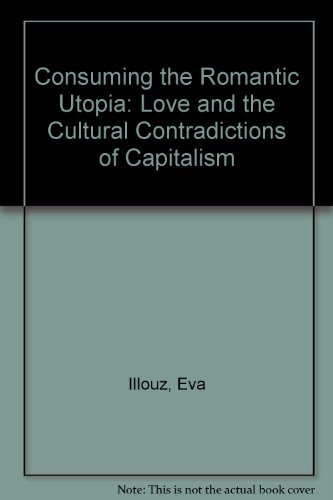9780520202757: Consuming the Romantic Utopia: Love and the Cultural Contradictions of Capitalism