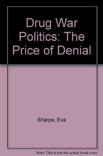 Drug War Politics: The Price of Denial (9780520203099) by Bertram, Eva; Blachman, Morris; Sharpe, Kenneth; Andreas, Peter