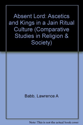 Stock image for Absent Lord: Ascetics and Kings in a Jain Ritual Culture (Comparative Studies in Religion and Society) for sale by SELG Inc. Booksellers