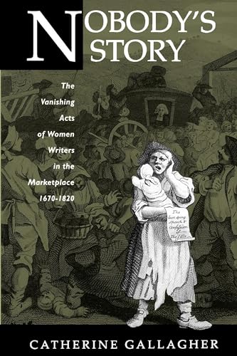 9780520203389: Nobody's Story: The Vanishing Acts of Women Writers in the Marketplace, 1670-1920: The Vanishing Acts of Women Writers in the Marketplace, 1670-1920 ... New Historicism: Studies in Cultural Poetics)