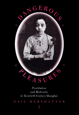 Dangerous Pleasures: Prostitution and Modernity in Twentieth-Century Shanghai (9780520204386) by Hershatter, Gail