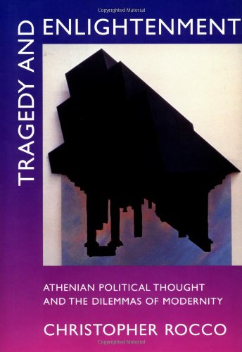 Tragedy and Enlightenment: Athenian Political Thought and the Dilemmas of Modernity (Classics and Contemporary Thought) (9780520204942) by Rocco, Christopher