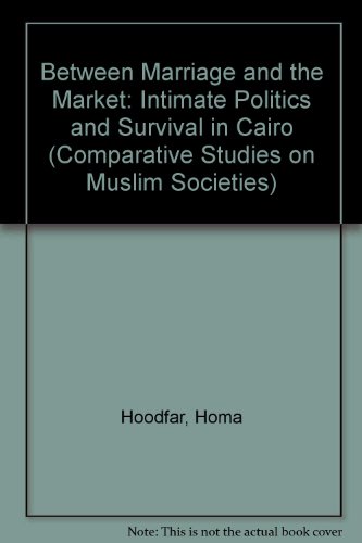 Between Marriage and the Market: Intimate Politics and Survival in Cairo - Hoodfar, Homa