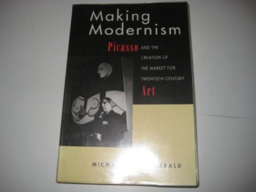 Making Modernism: Picasso and the Creation of the Market for Twentieth-Century Art (9780520206533) by FitzGerald, MichÃ¦l C.