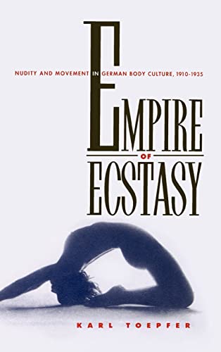 Empire of Ecstasy: Nudity and Movement in German Body Culture, 1910-1935 (Weimar & Now: German Cultural Criticism) - Karl Toepfer