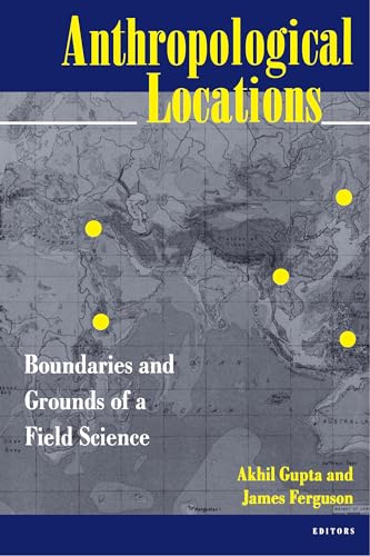 9780520206809: Anthropological Locations: Boundaries and Grounds of a Field Science