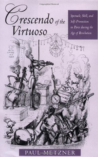 Stock image for Crescendo of the Virtuoso: Spectacle, Skill, and Self-Promotion in Paris during the Age of Revolution (Studies on the History of Society and Culture) for sale by Magus Books Seattle