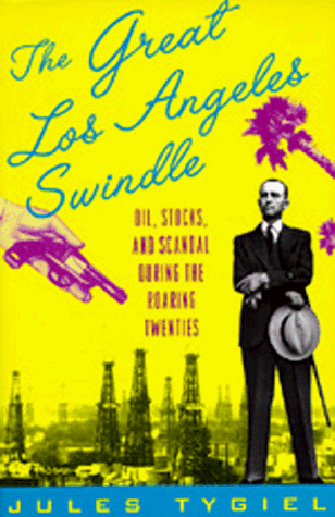The Great Los Angeles Swindle: Oil, Stocks, and Scandal During the Roaring Twenties (9780520207738) by Tygiel, Jules