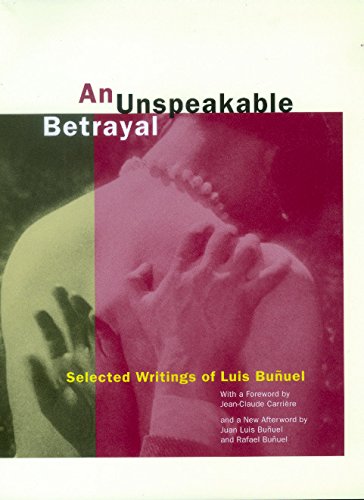 An Unspeakable Betrayal: Selected Writings of Luis BuÃ±uel (9780520208407) by BuÃ±uel, Luis