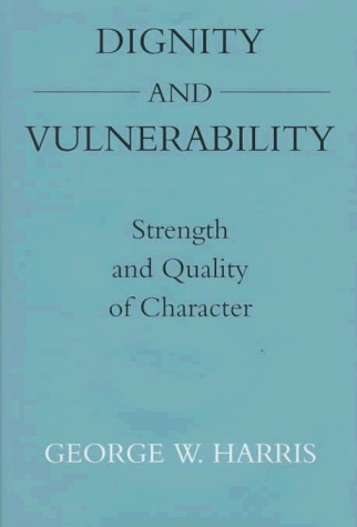 Dignity and Vulnerability: Strength and Quality of Character (9780520208438) by Harris, George W.