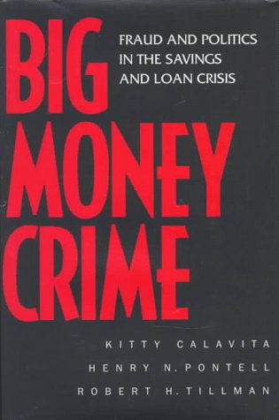 Big Money Crime: Fraud and Politics in the Savings and Loan Crisis (9780520208568) by Calavita, Kitty; Pontell, Henry N.; Tillman, Robert
