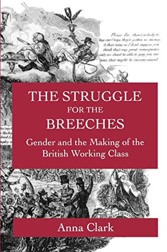 Beispielbild fr The Struggle for the Breeches: Gender and the Making of the British Working Class (Studies on the History of Society and Culture) zum Verkauf von Books From California