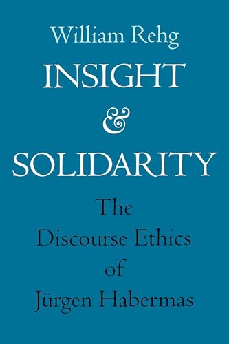 Insight and Solidarity: The Discourse Ethics of JÃ¼rgen Habermas (Philosophy, Social Theory, and the Rule of Law) (Volume 1) (9780520208971) by Rehg, William