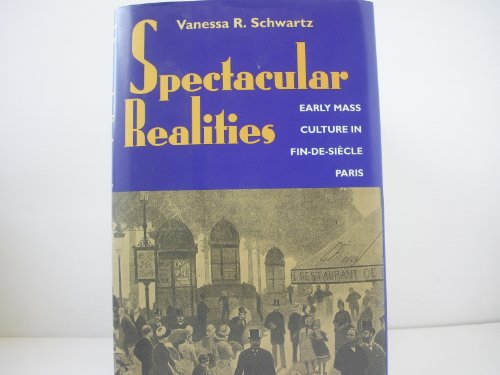 9780520209596: Spectacular Realities: Early Mass Culture in Fin-De-Siecle Paris: Early Mass Culture in Fin-de-Sicle Paris
