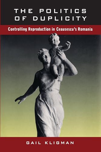 Stock image for The Politics of Duplicity: Controlling Reproduction in Ceausescu's Romania for sale by Textbooks_Source