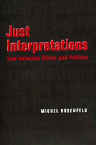 Just Interpretations: Law Between Ethics and Politics (Philosophy, Social Theory, and the Rule of Law) (9780520210974) by Rosenfeld, Michel