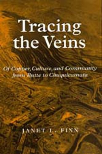 9780520211360: Tracing the Veins – Of Copper, Culture & Community from Butte to Chuquicamata: Of Copper, Culture, and Community from Butte to Chuquicamata