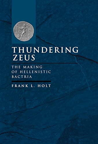 Thundering Zeus: The Making of Hellenistic Bactria - Frank L. Holt
