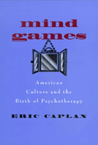 9780520211698: Mind Games: American Culture and the Birth of Psychotherapy (Medicine and Society)