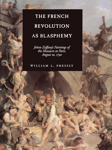 The French Revolution as Blasphemy: Johan Zoffany's Paintings of the Massacre at Paris, August 10...